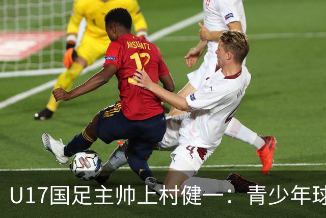 U17国足主帅上村健一：青少年球员培养需要五环并重